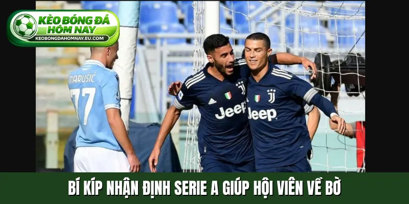 Bí kíp nhận định Serie A giúp hội viên về bờ