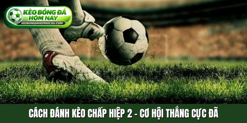 Cách đánh kèo chấp hiệp 2