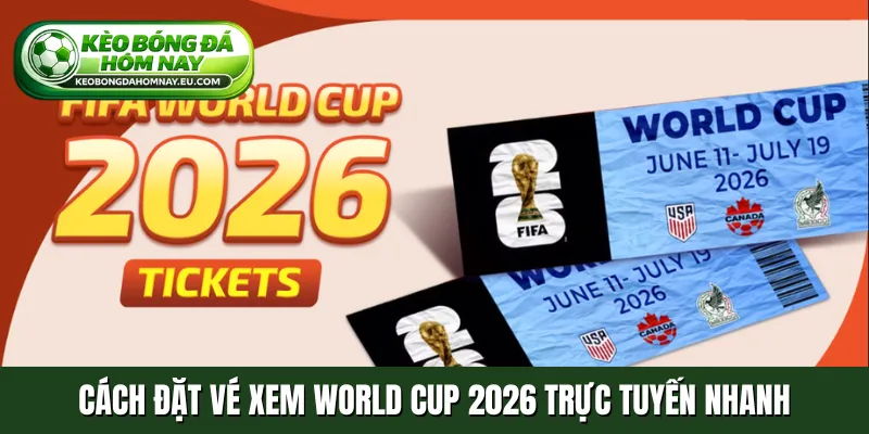 Cách đặt vé xem World Cup 2026 trực tuyến