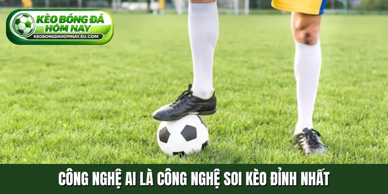 Công nghệ AI là công nghệ soi kèo đỉnh nhất