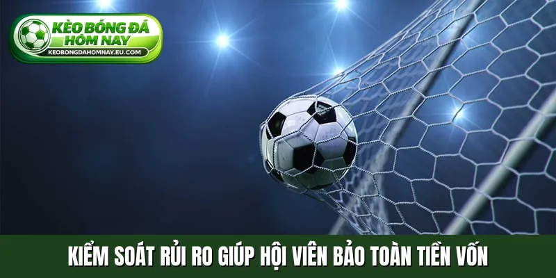 Kiểm soát rủi ro giúp hội viên bảo toàn tiền vốn