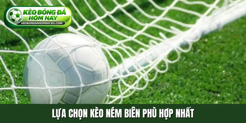 Lựa chọn kèo ném biên phù hợp nhất
