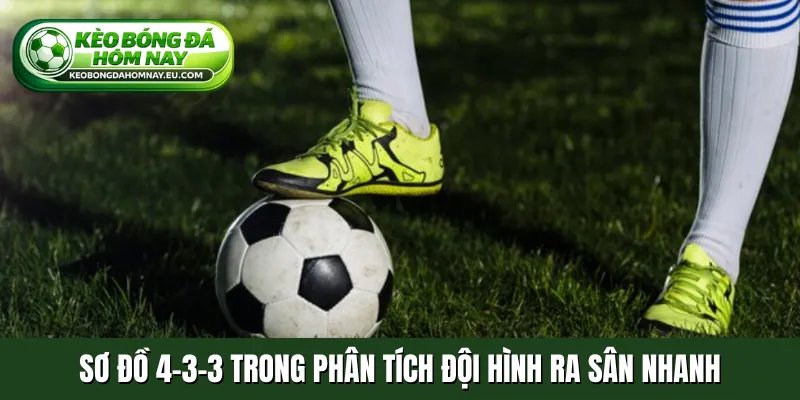 Sơ đồ 4-3-3 trong phân tích đội hình ra sân nhanh