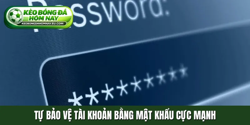 Tự bảo vệ tài khoản bằng mật khẩu cực mạnh