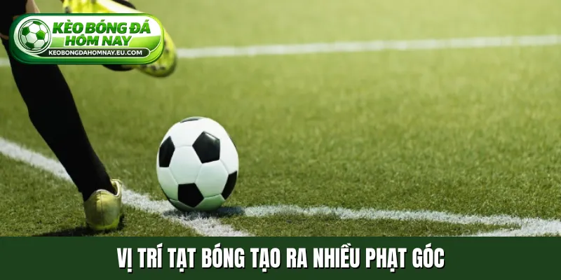 Vị trí tạt bóng tạo ra nhiều phạt góc